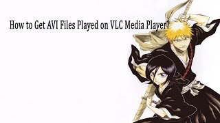 How to Get AVI Files Played on VLC Media Player [upl. by Manning]