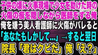 【感動】子供の頃に火事現場から少女を助けて腕に火傷を負った医師の俺。ある日、俺を嫌う美人看護師「その腕の火傷って…」→翌日、なぜか院長に呼び出され「君はクビだ」まさかの展開に… [upl. by Leund646]