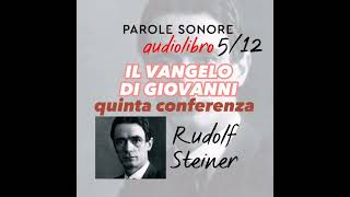 Rudolf Steiner  AUDIOLIBRO 512  IL VANGELO DI GIOVANNI quinta conferenza  Parole Sonore [upl. by Dilahk]