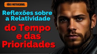 Reflexões sobre a Relatividade do Tempo e das Prioridades [upl. by Ahsimal959]