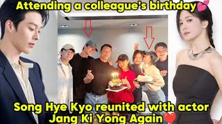 Attending a colleagues birthdaySong Hye Kyo reunited with actor Jang Ki Yong Again❤️ [upl. by Kelli359]