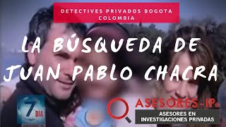 ▷ LA BÚSQUEDA JUAN PABLO CHACRA  DETECTIVES PRIVADOS BOGOTA COLOMBIA Y SEPTIMO DIA CARACOL [upl. by Anavas]