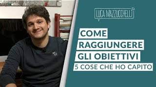 Come raggiungere gli obiettivi  5 cose che ho capito [upl. by Eylhsa977]