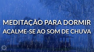 MEDITAÇÃO PARA DORMIR ACALMESE E DURMA AO SOM DE CHUVA [upl. by Ididn235]