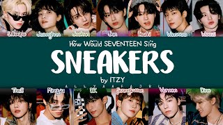 REMAKE How Would SEVENTEEN Sing SNEAKERS by ITZY w LYRICS [upl. by Bachman]