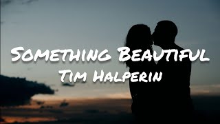 Tim Halperin  Something Beautiful Lyrics [upl. by Eisler]