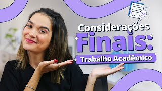 Como fazer as considerações finais de um trabalho acadêmico [upl. by Haeli]