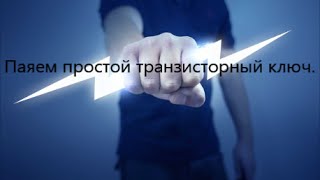 Как сделать простой транзисторный ключ своими руками [upl. by Intruok]