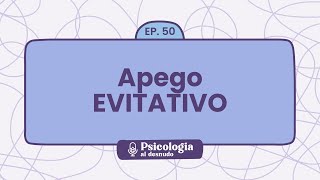 Apego evitativo ¿por qué necesito distancia  Psicología al Desnudo  T1 E50 [upl. by Thamora]