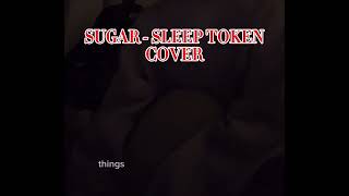 SUGAR  SLEEP TOKEN COVER 1 video ver [upl. by Neltiak]