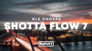 NLE Choppa  Shotta Flow 7 Lyrics FINAL [upl. by Arahset]