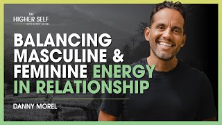 Balancing Masculine amp Feminine Energy In Relationship  The Higher Self 118 [upl. by Sproul]