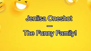 Jenlisa Oneshot—The Funny Family [upl. by Abad401]