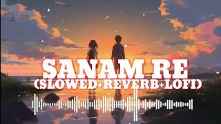 SANAM RE  SLOWED  REVERB  ARJIT SINGH  LOFI MUSIC  SANAM RE LYRICS [upl. by Rothstein]