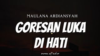 MAULANA ARDIANSYAH  Goresan Luka Di Hati  Lyrics [upl. by Dibbell]