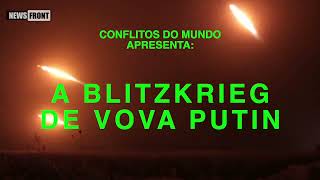 A Blitzkrieg de Vova Putin  Conflitos Do Mundo [upl. by Atalie]