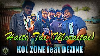 Kol Zone  Haite Tai Moraitai ft Dezine [upl. by Solenne]