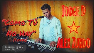 Como Tú No Hay Cover By Jorge D  Alex Zurdo ALEXZURDOMUSIC [upl. by Ecnadnak]