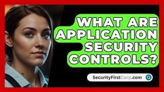 What Are Application Security Controls  SecurityFirstCorpcom [upl. by Nnahtur616]