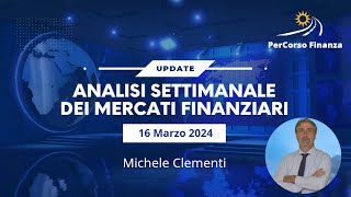 Analisi Settimanale Mercati Finanziari 16 Marzo 2024 [upl. by Ermine]