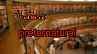 What does preternatural mean [upl. by Muslim]