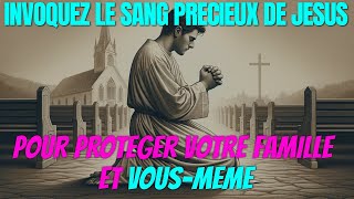 Prière de Protection  Comment le Sang Précieux de Jésus Peut Sauvegarder Vous et Votre Famille [upl. by Orutra]