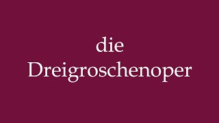 How to Pronounce die Dreigroschenoper the Threepenny Opera Correctly in German [upl. by Ehud]