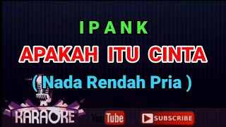 APAKAH ITU CINTA  IPANK  KARAOKE  NADA RENDAH PRIA [upl. by Errised]