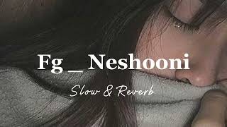 FG NESHOONI ॥ SLOWED REVERB ॥ [upl. by Russom]