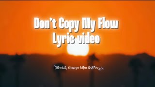 Mwizz George kipa amp Frozy  Dont Copy My Flow Official Lyric Video [upl. by Rednasyl]