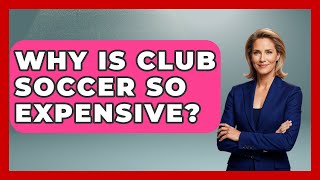 Why Is Club Soccer So Expensive  TheSportXpertcom [upl. by Freeland]