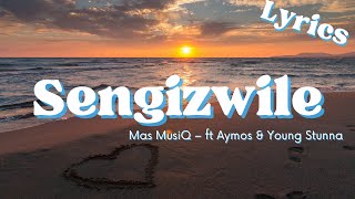 Sengizwile Lyrics  Mas MusiQ ft Aymos amp Young Stunna [upl. by Eveiveneg]