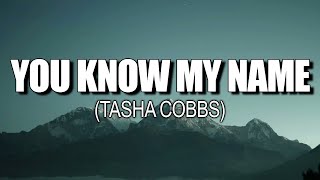 You Know My Name Lyrics  Tasha Cobbs Leonard [upl. by Jaycee]