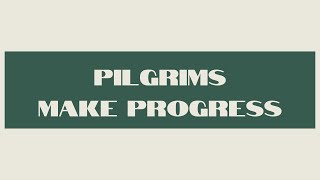 Pilgrims Make Progress [upl. by Neeluj]