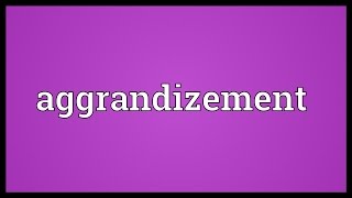 Aggrandizement Meaning [upl. by Nylanna]