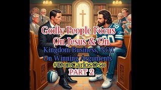 Godly People Focus On Jesus amp On Kingdom Business NOT Winning Arguments Part 2 Godly People God [upl. by Natek312]