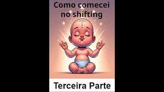 Como comecei no Shifting  Parte 3 [upl. by Dnomyar]