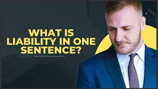 WHAT IS LIABILITY IN ONE SENTENCE [upl. by Chew]