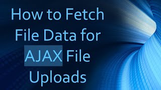 How to Fetch File Data for AJAX File Uploads [upl. by Neiv]