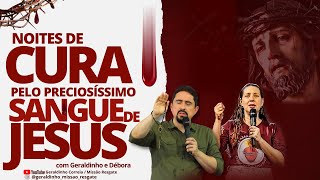 NOITES DE CURA PELO PRECIOSÍSSIMO SANGUE DE JESUS I 21 DE JULHO I Geraldinho e Débora [upl. by Ytram]