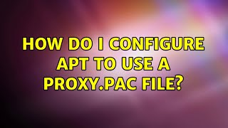 Ubuntu How do I configure apt to use a Proxypac file 3 Solutions [upl. by Zeuqram]