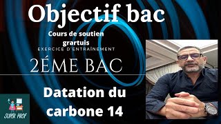 LA DATATIION DU CARBONE 14 2ème année baccalauréat [upl. by Ellehcil250]