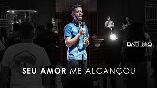 Seu amor me alcançou  Ministério Bathos  Gabriel Mesquita [upl. by Amer]