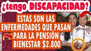 ¿tengo DISCAPACIDAD ESTAS SON LAS ENFERMEDADES QUE PASAN PARA LA PENSIÓN BIENESTAR 2800 [upl. by Petit4]