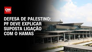 Defesa de palestino PF deve explicar suposta ligação com o Hamas  CNN PRIME TIME [upl. by Livingston]