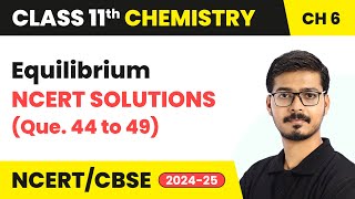 Equilibrium  NCERT Solutions Que 44 to 49  Class 11 Chemistry Chapter 6  CBSE 202425 [upl. by Kyle]