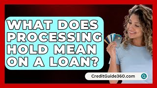 What Does Processing Hold Mean On A Loan  CreditGuide360com [upl. by Annavoig]