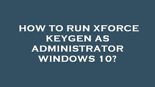 How to run xforce keygen as administrator windows 10 [upl. by Jeannine]