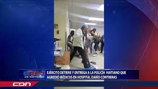 Ejército detiene y entrega a la Policía haitiano que agredió médicos en Hospital Darío Contreras [upl. by Hamilah90]