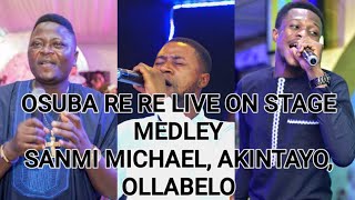 OSUBA RE RE LIVE ON STAGE MEDLEY SANMI MICHAEL AKINTAYO OLLABELO [upl. by Ylsew378]